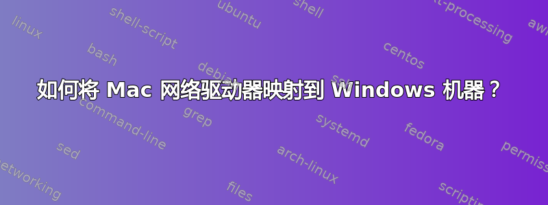 如何将 Mac 网络驱动器映射到 Windows 机器？