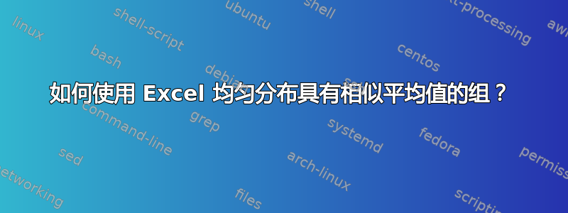 如何使用 Excel 均匀分布具有相似平均值的组？