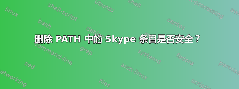 删除 PATH 中的 Skype 条目是否安全？