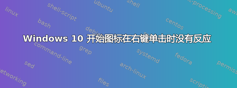 Windows 10 开始图标在右键单击时没有反应