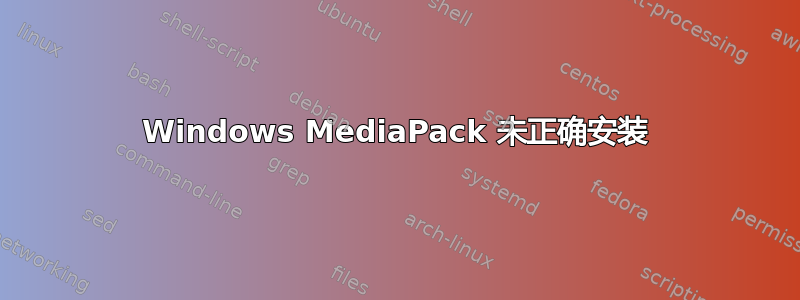 Windows MediaPack 未正确安装