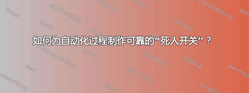 如何为自动化过程制作可靠的“死人开关”？