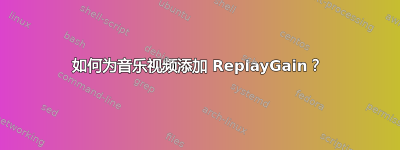 如何为音乐视频添加 ReplayGain？