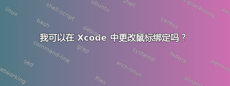 我可以在 Xcode 中更改鼠标绑定吗？