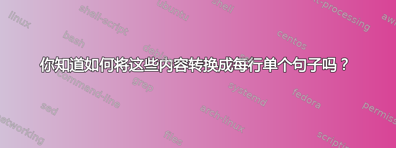 你知道如何将这些内容转换成每行单个句子吗？