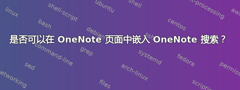 是否可以在 OneNote 页面中嵌入 OneNote 搜索？