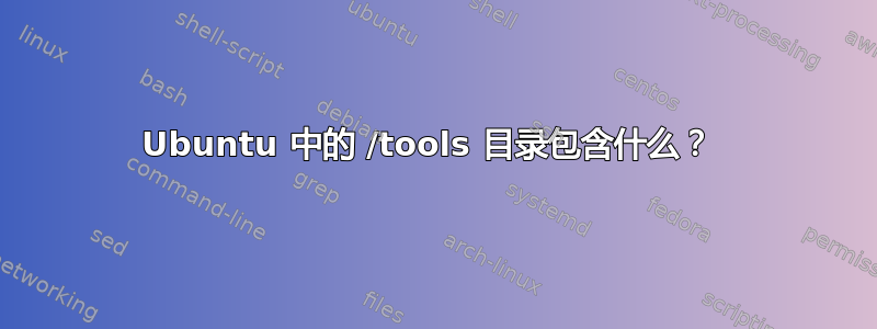 Ubuntu 中的 /tools 目录包含什么？ 