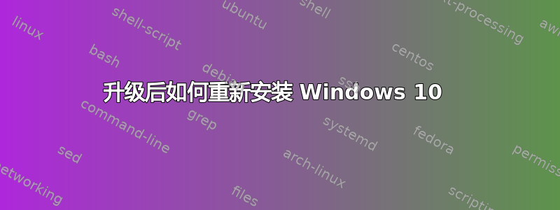 升级后如何重新安装 Windows 10 