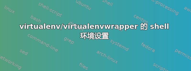 virtualenv/virtualenvwrapper 的 shell 环境设置