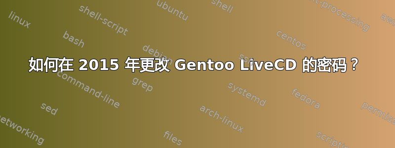 如何在 2015 年更改 Gentoo LiveCD 的密码？