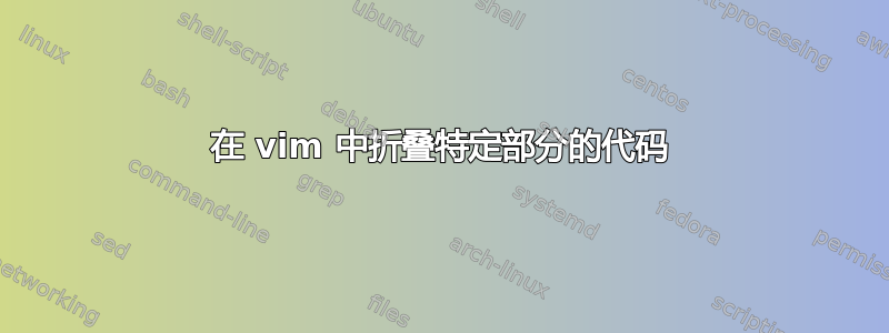 在 vim 中折叠特定部分的代码