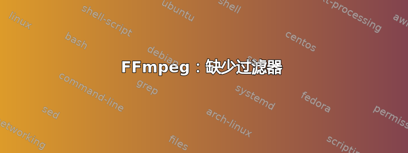 FFmpeg：缺少过滤器