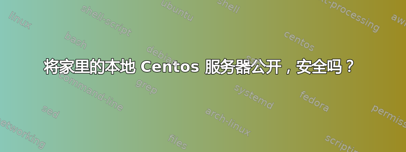 将家里的本地 Centos 服务器公开，安全吗？