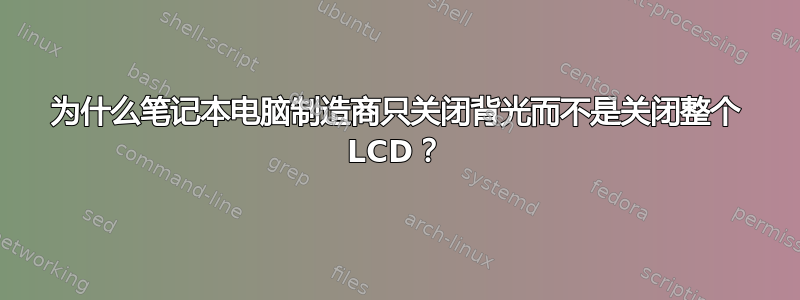 为什么笔记本电脑制造商只关闭背光而不是关闭整个 LCD？