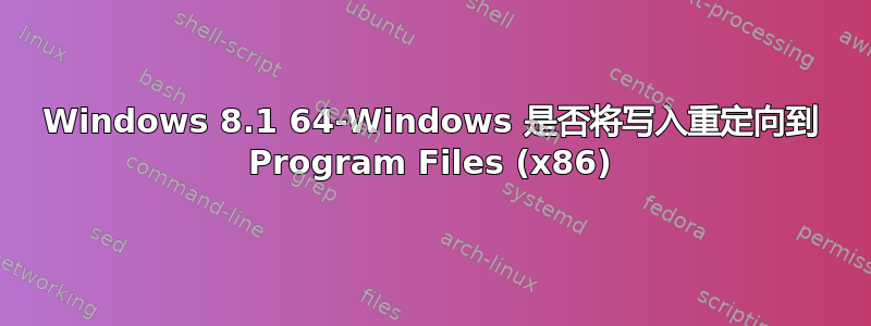 Windows 8.1 64-Windows 是否将写入重定向到 Program Files (x86)