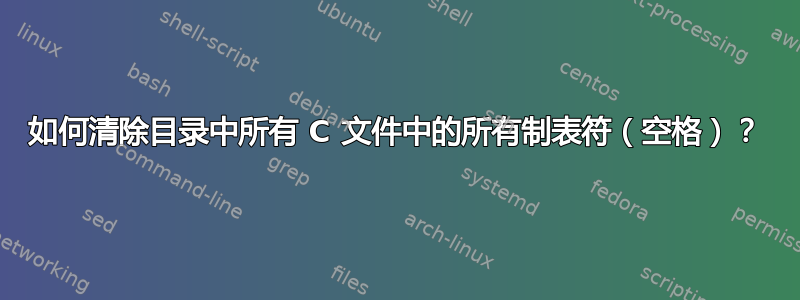 如何清除目录中所有 C 文件中的所有制表符（空格）？