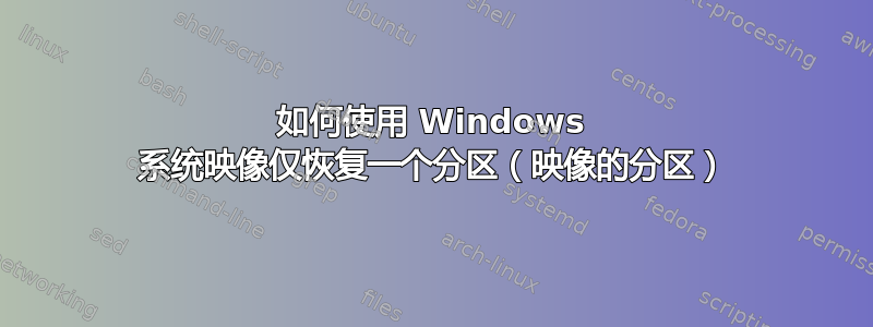 如何使用 Windows 系统映像仅恢复一个分区（映像的分区）