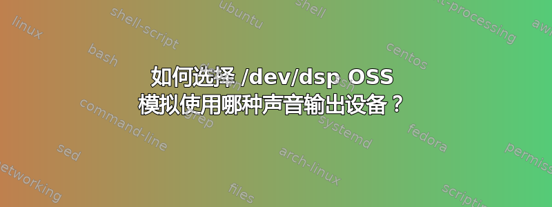 如何选择 /dev/dsp OSS 模拟使用哪种声音输出设备？