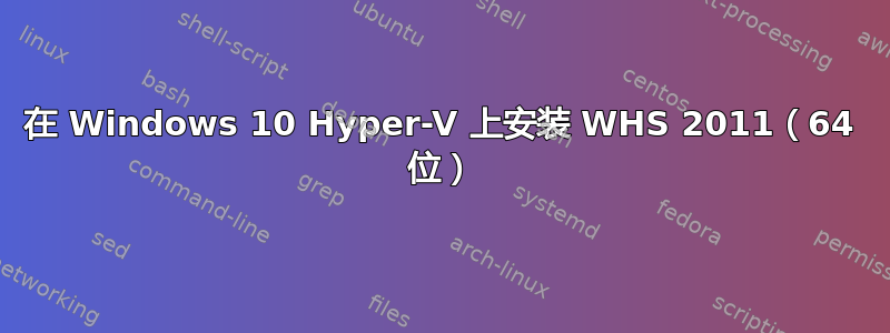 在 Windows 10 Hyper-V 上安装 WHS 2011（64 位）