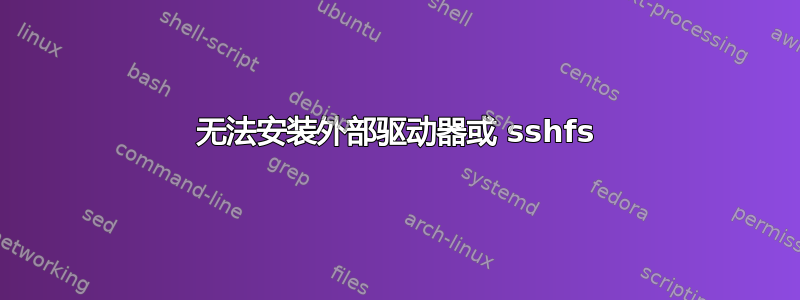 无法安装外部驱动器或 sshfs