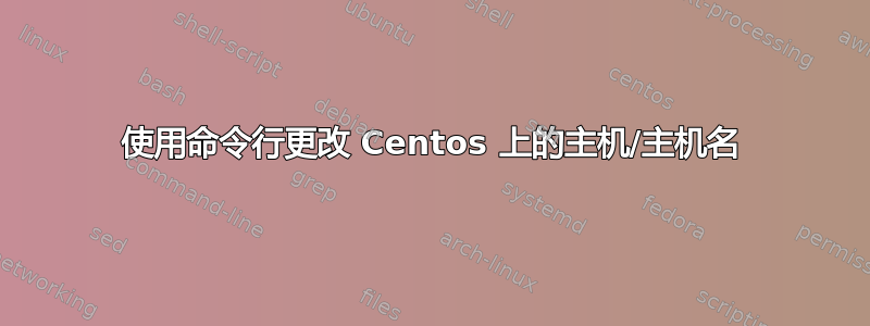 使用命令行更改 Centos 上的主机/主机名