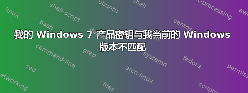 我的 Windows 7 产品密钥与我当前的 Windows 版本不匹配