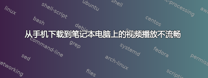 从手机下载到笔记本电脑上的视频播放不流畅