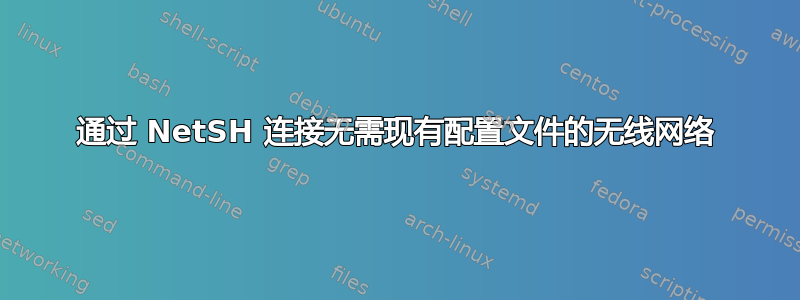 通过 NetSH 连接无需现有配置文件的无线网络