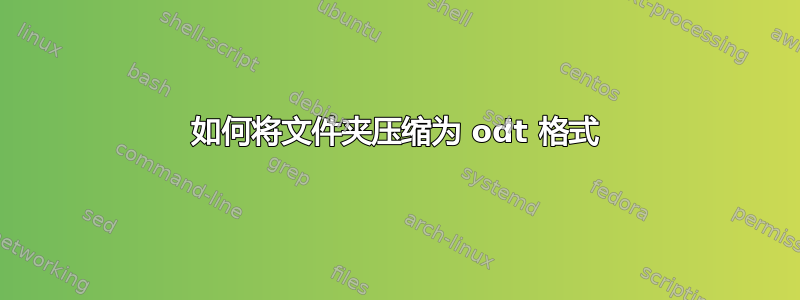 如何将文件夹压缩为 odt 格式