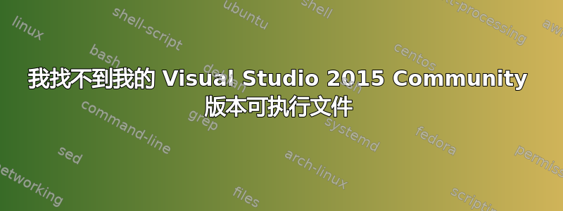 我找不到我的 Visual Studio 2015 Community 版本可执行文件