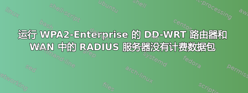 运行 WPA2-Enterprise 的 DD-WRT 路由器和 WAN 中的 RADIUS 服务器没有计费数据包