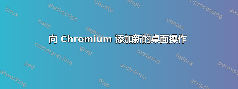 向 Chromium 添加新的桌面操作