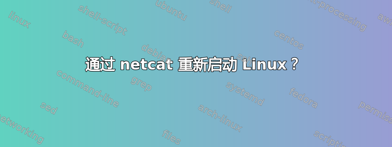 通过 netcat 重新启动 Linux？