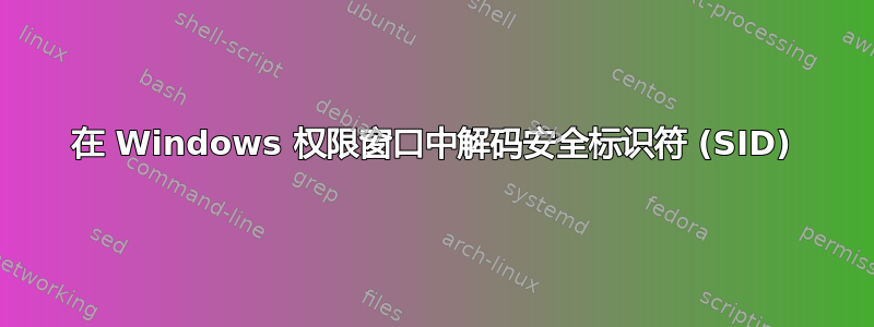 在 Windows 权限窗口中解码安全标识符 (SID)