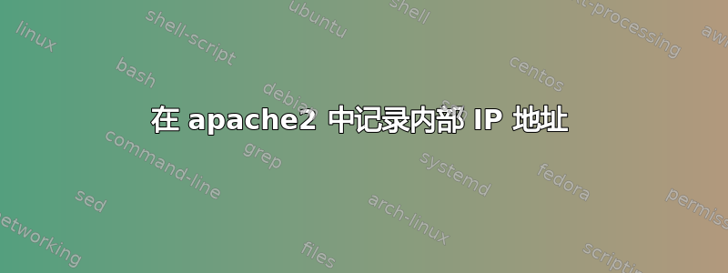 在 apache2 中记录内部 IP 地址