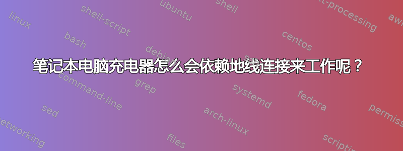 笔记本电脑充电器怎么会依赖地线连接来工作呢？