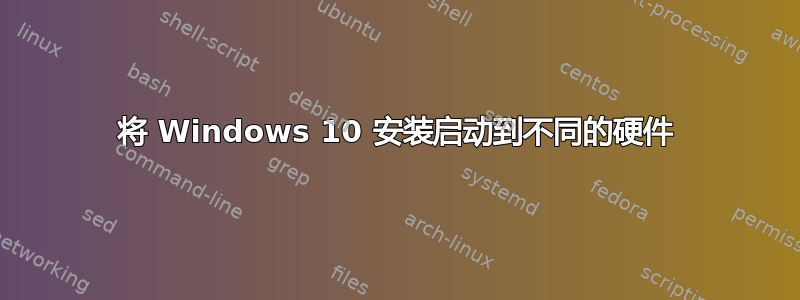 将 Windows 10 安装启动到不同的硬件