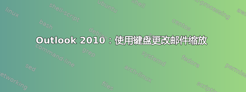 Outlook 2010：使用键盘更改邮件缩放