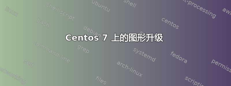 Centos 7 上的图形升级