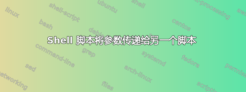 Shell 脚本将参数传递给另一个脚本