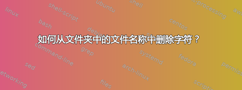 如何从文件夹中的文件名称中删除字符？