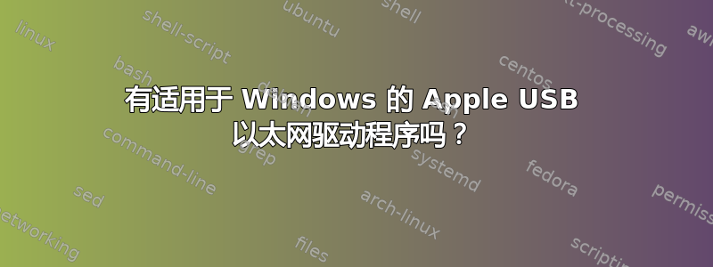 有适用于 Windows 的 Apple USB 以太网驱动程序吗？