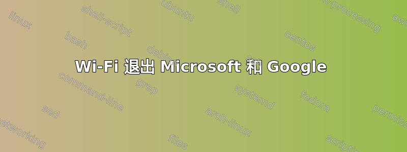 Wi-Fi 退出 Microsoft 和 Google