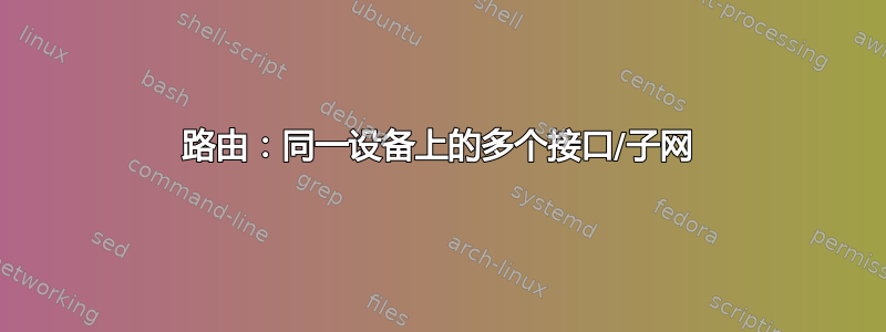 路由：同一设备上的多个接口/子网