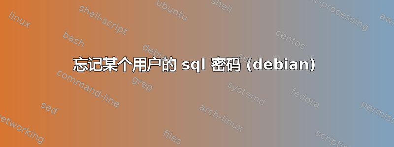 忘记某个用户的 sql 密码 (debian)