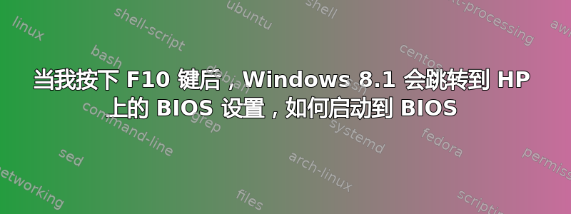 当我按下 F10 键后，Windows 8.1 会跳转到 HP 上的 BIOS 设置，如何启动到 BIOS