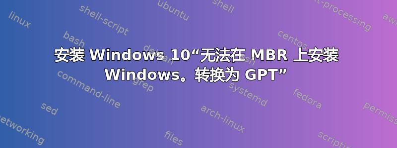 安装 Windows 10“无法在 MBR 上安装 Windows。转换为 GPT”