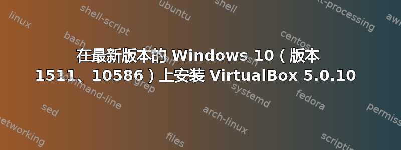 在最新版本的 Windows 10（版本 1511、10586）上安装 VirtualBox 5.0.10 