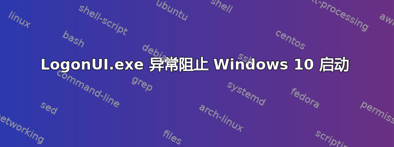 LogonUI.exe 异常阻止 Windows 10 启动