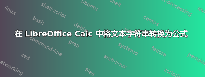 在 LibreOffice Calc 中将文本字符串转换为公式